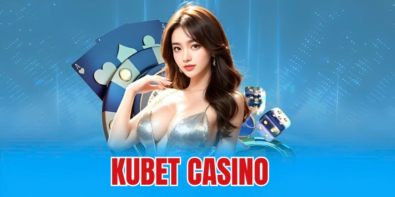 Kubet Casino - Trải Nghiệm Sòng Bạc Trực Tuyến Chân Thực